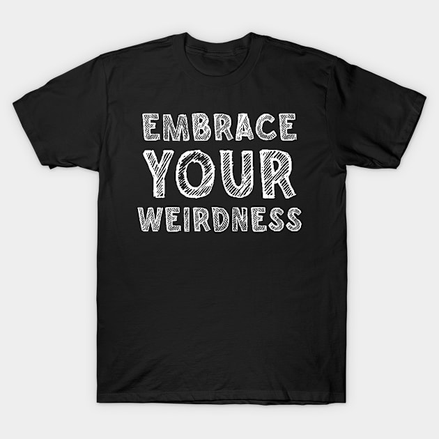 Embrace your weirdness T-Shirt by SamridhiVerma18